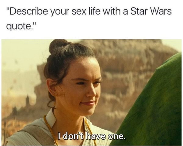 Describe Your Sex Life With A Star Wars Quote I Don T Haveone Ifunny