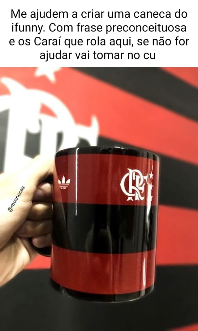 Me Ajudem A Criar Uma Caneca Do Ifunny Frase Preconceituosa E Os