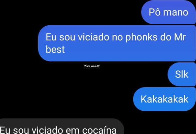 P Mano Eu Sou Viciado No Phonks Do Mr Best Kakakakak Eu Sou Viciado Em