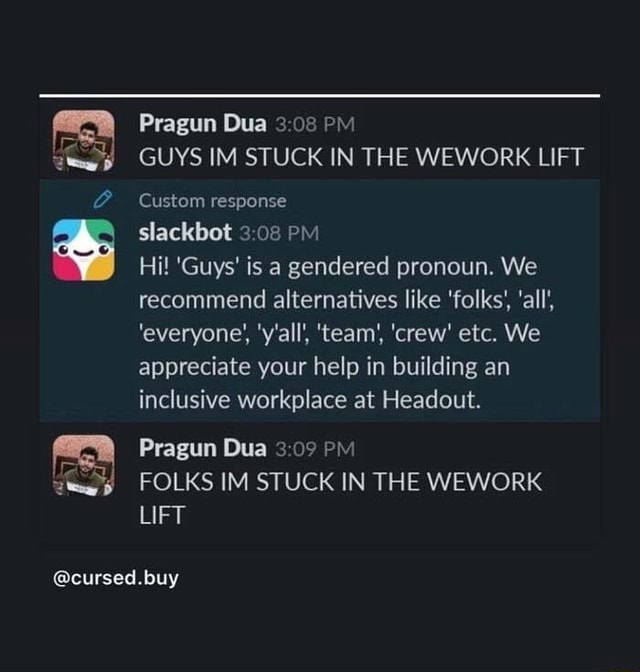 Pragun Dua PM GUYS IM STUCK IN THE WEWORK LIFT Custom Response Slackbot