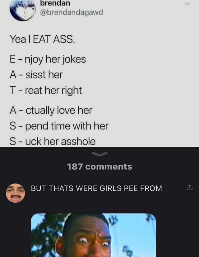 Brendan Yea I Eat Ass E Njoy Her Jokes A Sisst Her T Reat Her