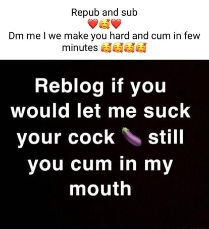 Repub And Sub Vg Dm Me I We Make You Hard And Cum In Few Minutes Reblog If You Would Let Me Suck