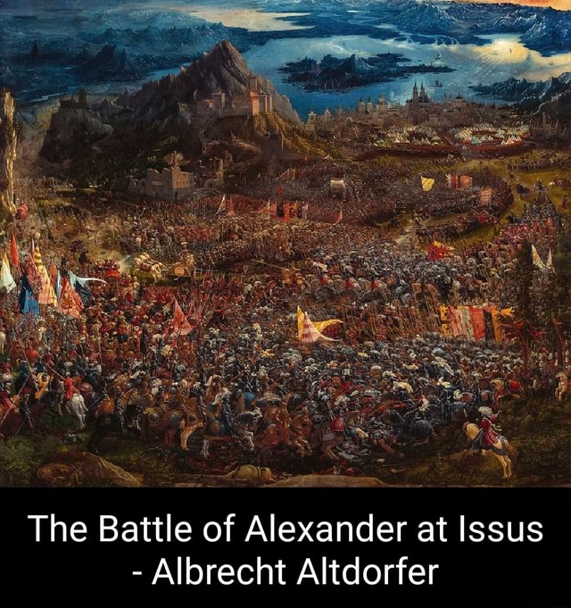 The Battle Of Alexander At Issus Albrecht Altdorfer Ifunny