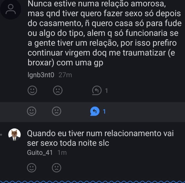 Nunca estive numa relação amorosa mas qnd tiver quero fazer sexo só