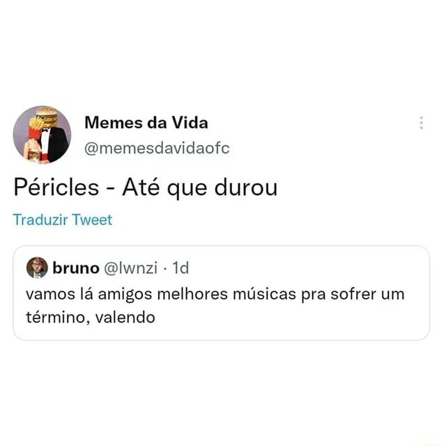 Memes da Vida Qmemesdavidaofc Péricles Até que durou Traduzir Tweet