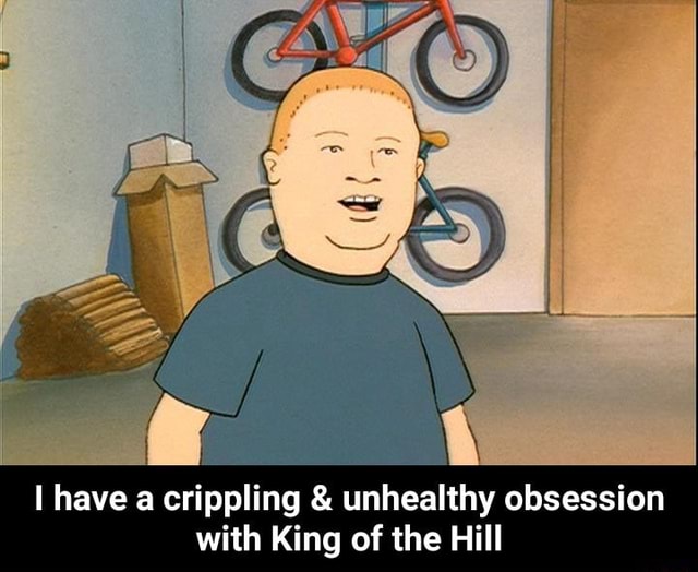 I Have A Crippling Unhealthy Obsession With King Of The Hill I Have