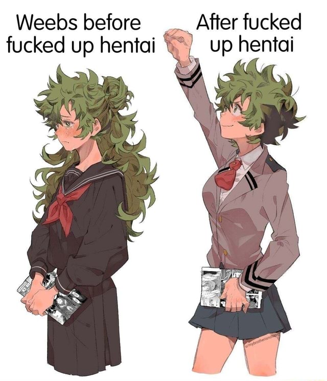 Weebs Before After Fucked Fucked Up Hentai Up Hentai Ifunny