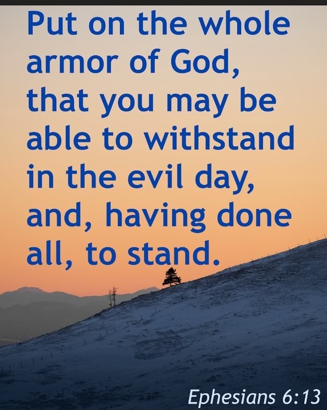 Put On The Whole Armor Of God That You May Be Able To Withstand In The