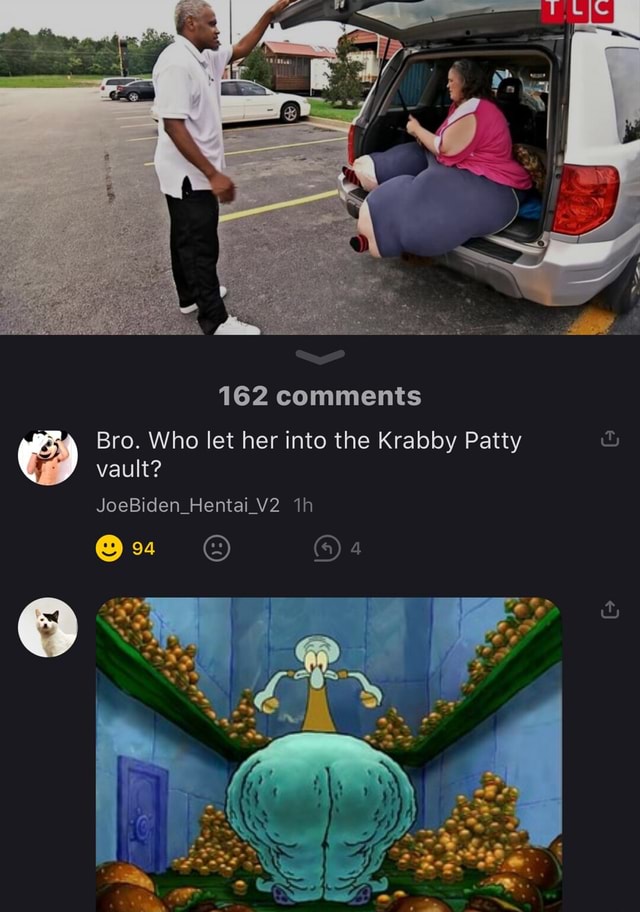 162 Comments Bro Who Let Her Into The Krabby Patty Vault JoeBiden