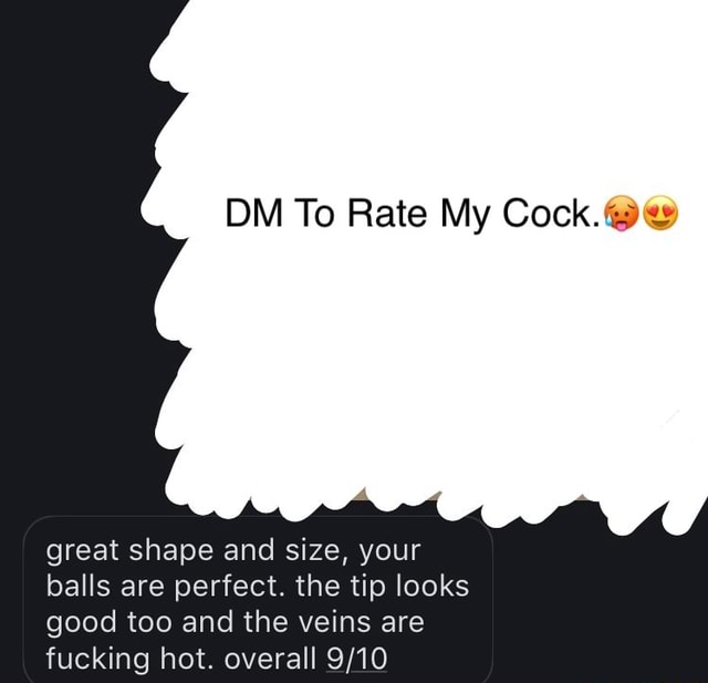 Dm To Rate My Cock Great Shape And Size Your Balls Are Perfect The