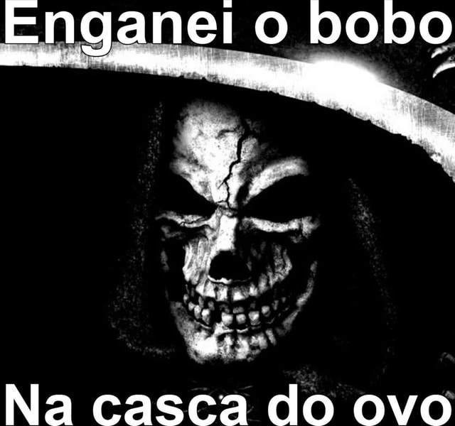 Enganei O Bobo Na Casca Do Ovo Ifunny Brazil