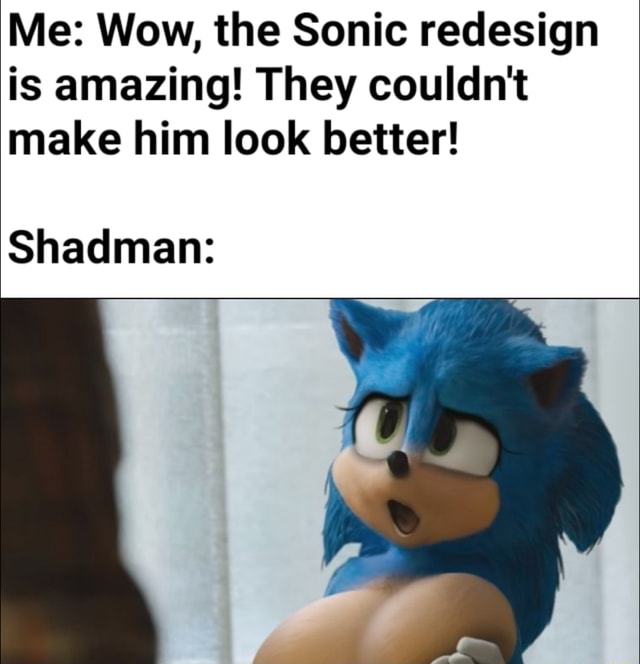 Me Wow The Sonic Redesign Is Amazing They Couldn T Make Him Look