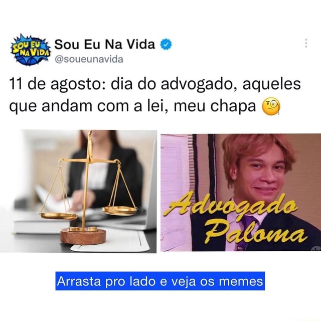 Sou Eu Na Vida 11 De Agosto Dia Do Advogado Aqueles Que Andam A