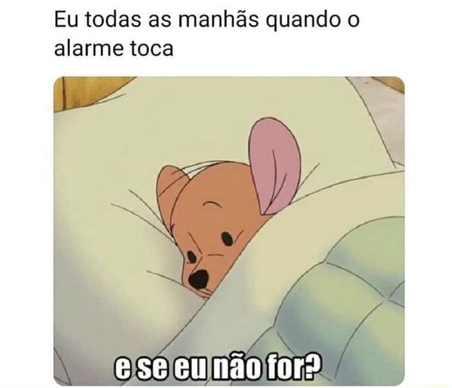 Eu todas as manhãs quando o alarme toca e se eunão fora iFunny