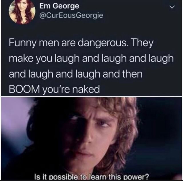 Funny Men Are Dangerous They Make You Laugh And Laugh And Laugh And Laugh And Laugh And Then