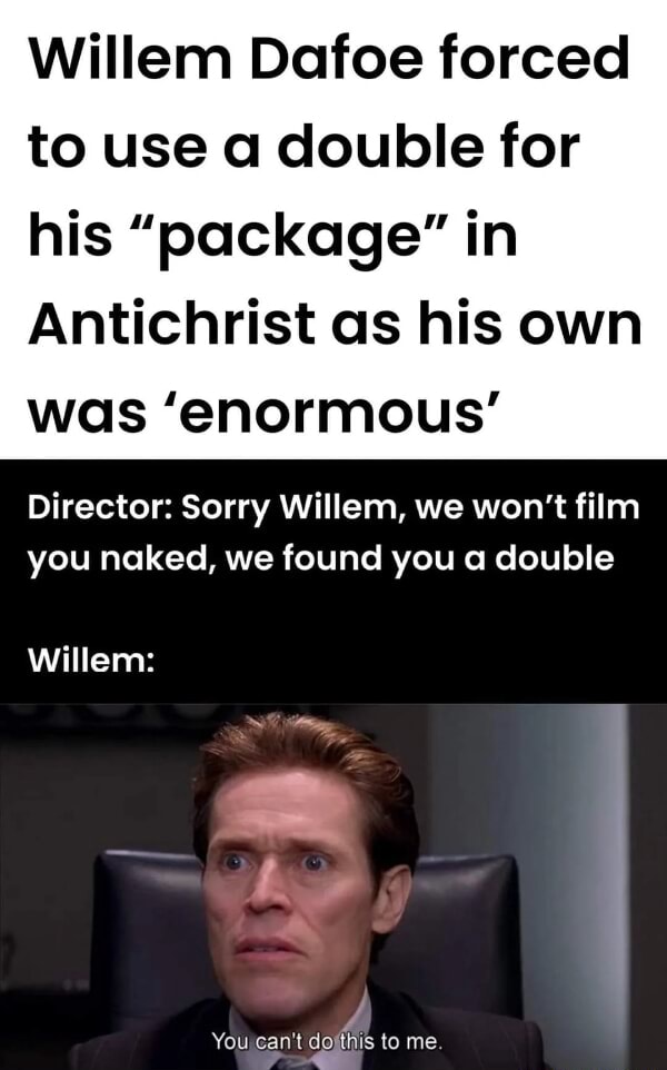 Willem Dafoe Forced To Use A Double For His Package In Antichrist As