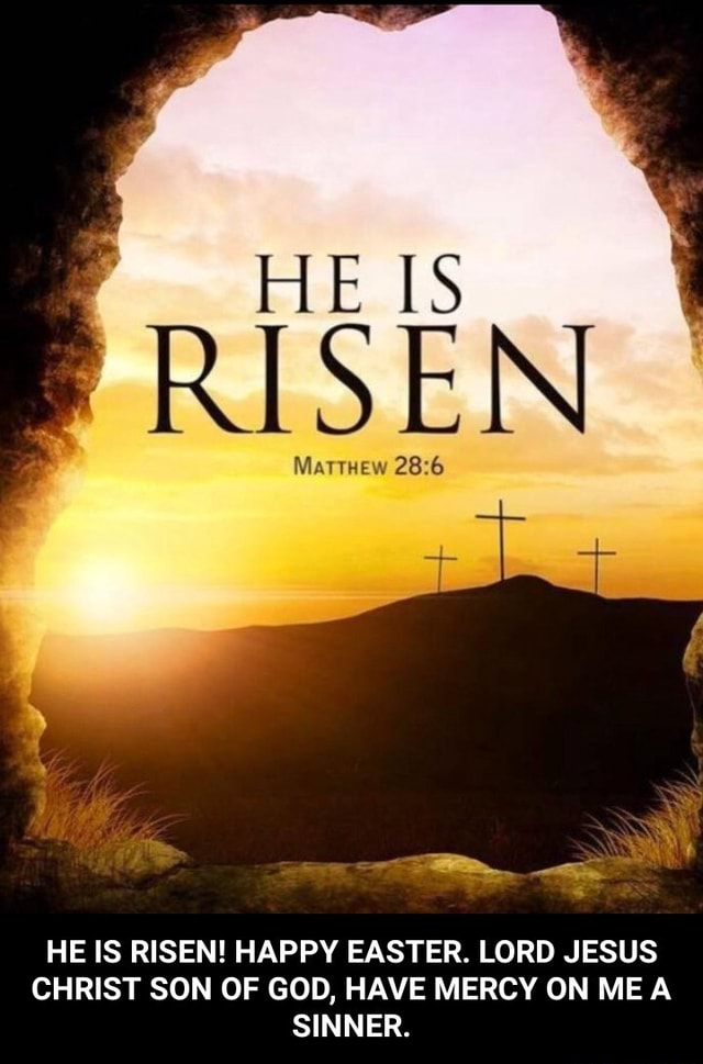 He Is Risen Matthew He Is Risen Happy Easter Lord Jesus Christ Son Of