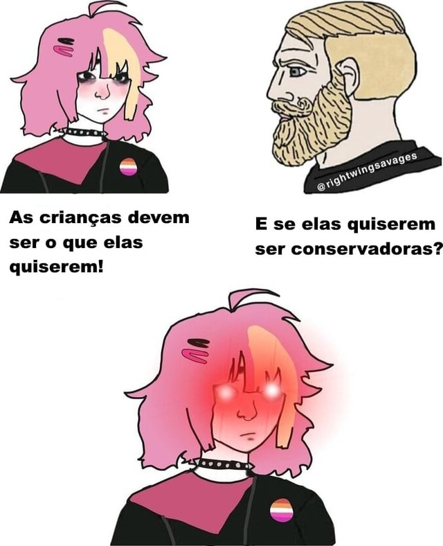 As Crian As Devem E Se Elas Quiserem Ser O Que Elas Ser Conservadoras