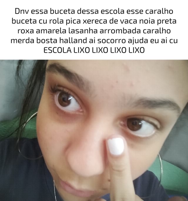 Dnv Essa Buceta Dessa Escola Esse Caralho Buceta Cu Rola Pica Xereca De