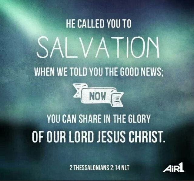 He Called You To Salvation We Told You The Good News Can Share In The