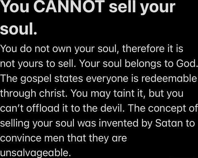 You CANNOT Sell Your Soul You Do Not Own Your Soul Therefore It Is