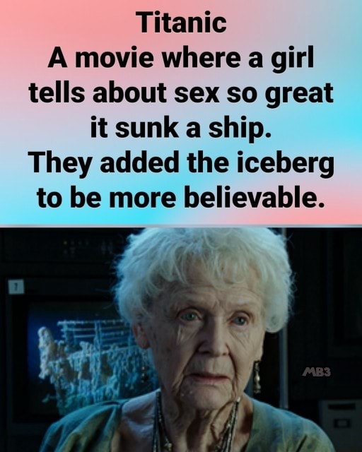 Titanic A Movie Where A Girl Tells About Sex So Great It Sunk A Ship