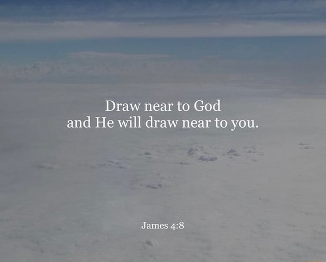 Draw Near To God And He Will Draw Near To You James IFunny