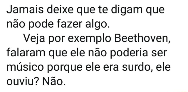 Jamais Deixe Que Te Digam Que N O Pode Fazer Algo Veja Por Exemplo