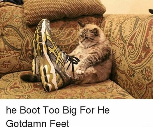 He Boot Too Big For Cotdamn Feet Ifunny