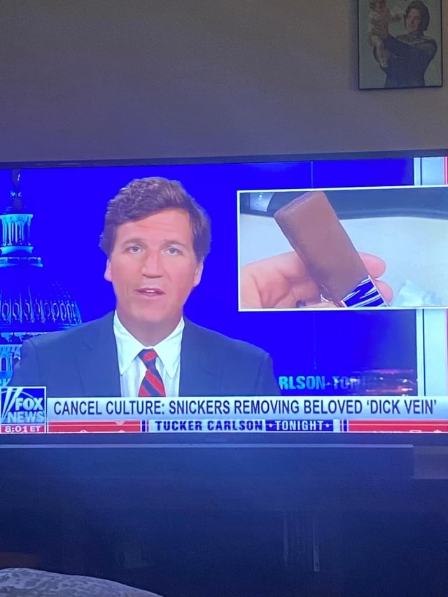 CANCEL CULTURE SNICKERS REMOVING BELOVED DICK VEIN TUCKER CARLSON If IFunny