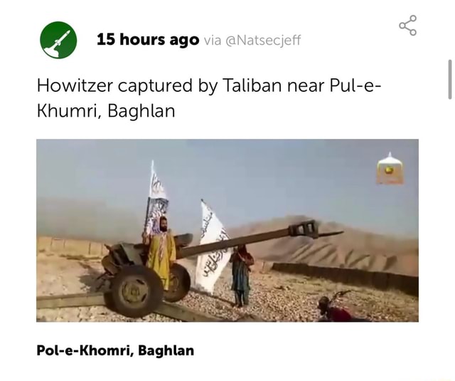 Hours Ago Via Natsecjeff Howitzer Captured By Taliban Near Pul E