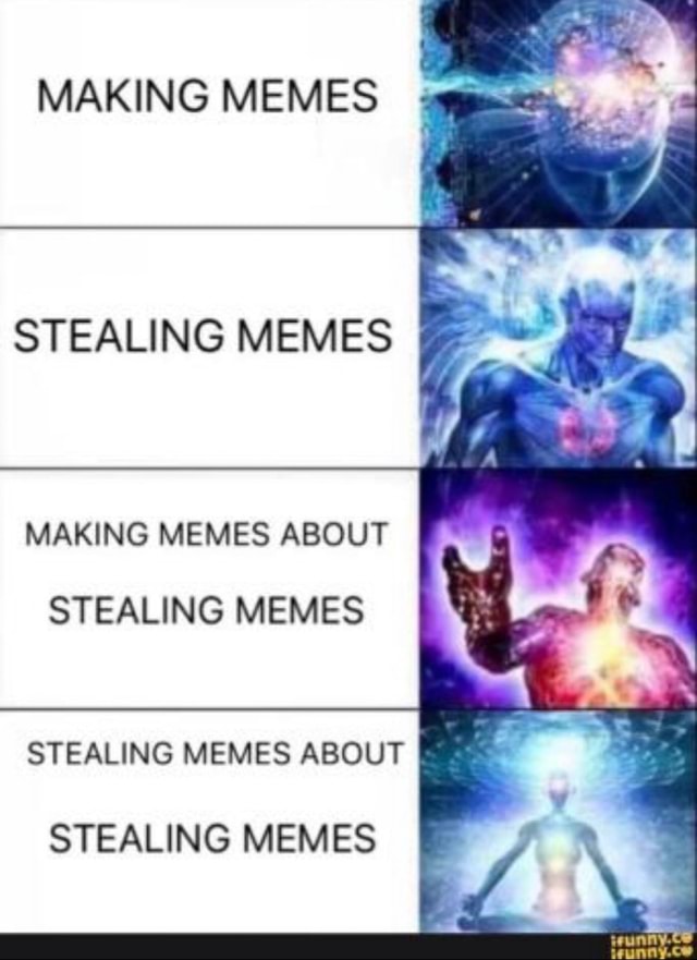 MAKING MEMES STEALING MEMES MAKING MEMES ABOUT STEALING MEMES STEALING