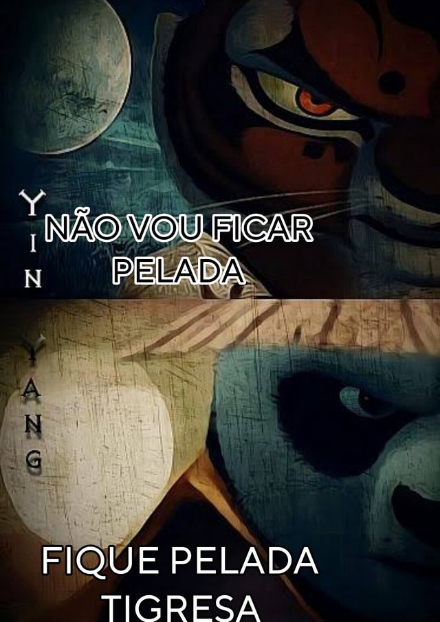 NÃO VOU FICAR N PELADA FIQUE PELADA TIGRESA iFunny Brazil