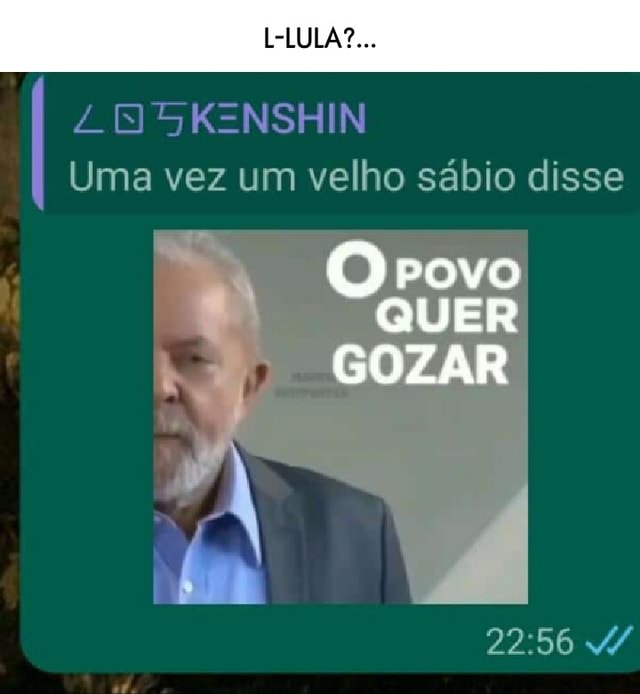 Uma vez um velho sábio disse POVO QUER GOZAR iFunny Brazil