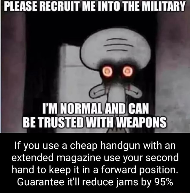 PLEASE RECRUIT ME INTO THE MILITARY CH I M NORMAL AND CAN BE TRUSTED