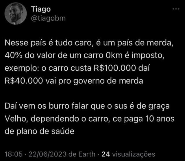 Nesse país é tudo caro é um pais de merda 40 do valor de um carro