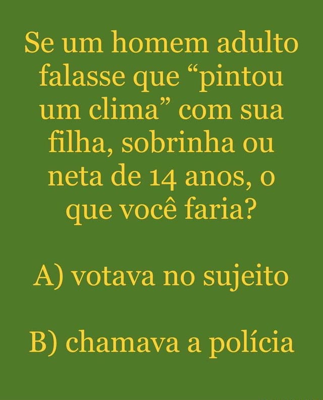 Se Um Homem Adulto Falasse Que Pintou Um Clima Sua Filha