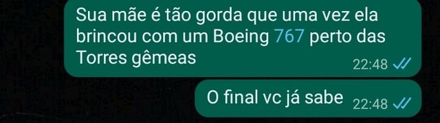 Sua mãe é tão gorda que uma vez ela brincou um Boeing 767 perto das