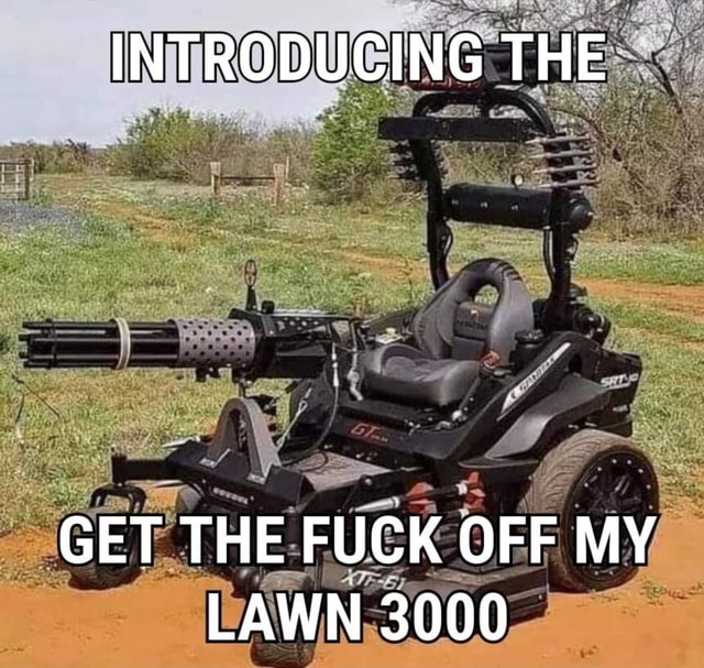 INTRODUCING THE GET THE FUCK OFF MY LAWN 3000 IFunny Brazil