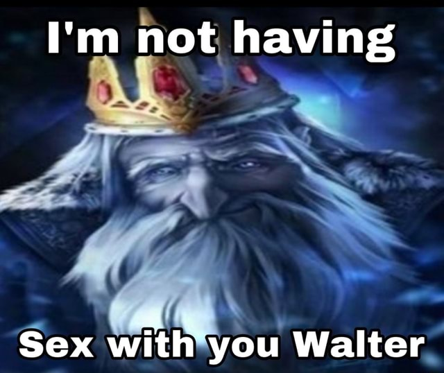 I M Not Having Sex With You Walter Ifunny