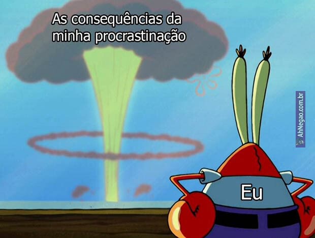 As consequências da minha procrastinação Eu iFunny Brazil