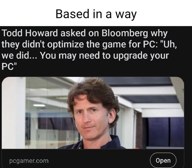 Based In A Way Todd Howard Asked On Bloomberg Why They Didn T Optimize