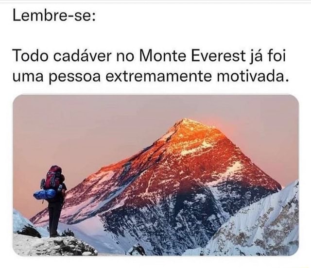 Lembre Se Todo Cad Ver No Monte Everest J Foi Uma Pessoa Extremamente