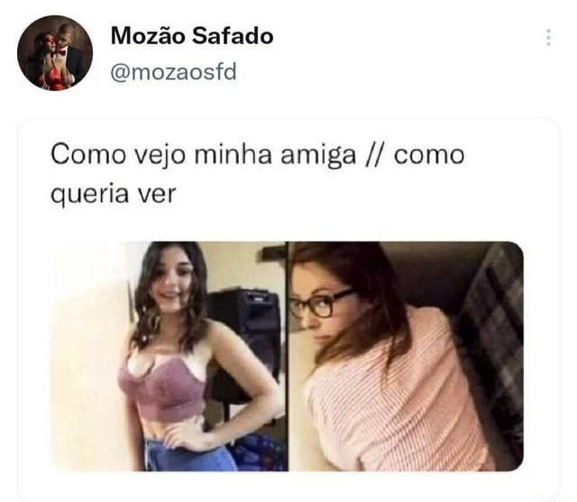 Mozão Safado Omozaosfd Como vejo minha amiga como queria ver iFunny Brazil