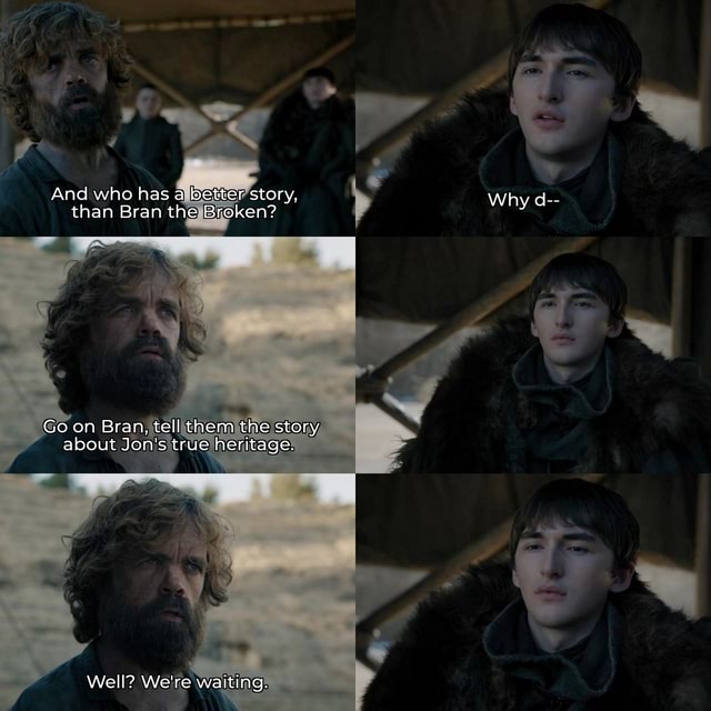 And Who Has A Better Story Than Bran The Broken Why D Go On Bran