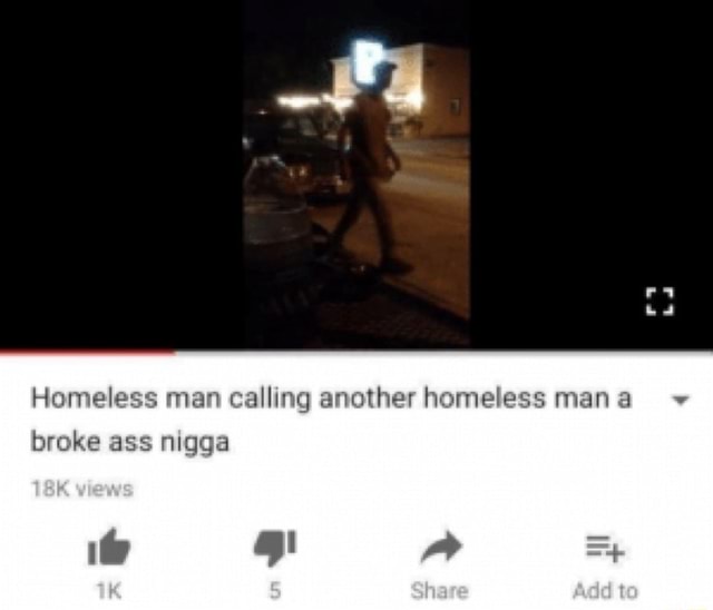 Homeless Man Calling Another Homele Broke Ass Nigga Ifunny Brazil