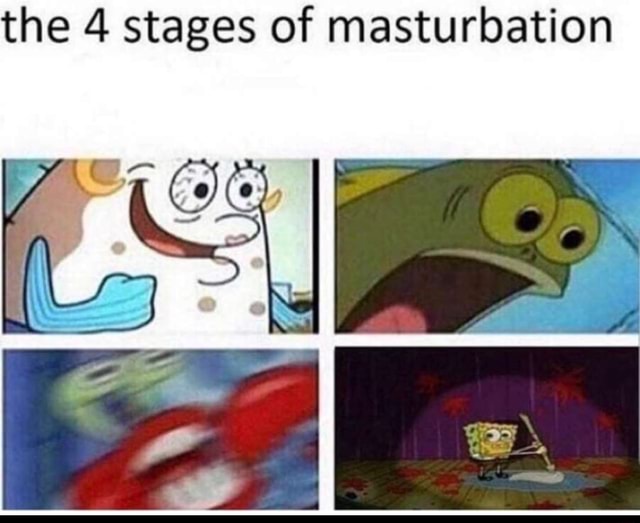 The Stages Of Masturbation Ifunny