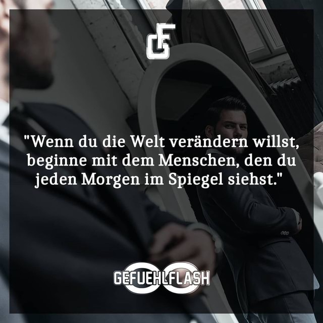 Wenn du Welt verändern willst beginne mit dem Menschen den du