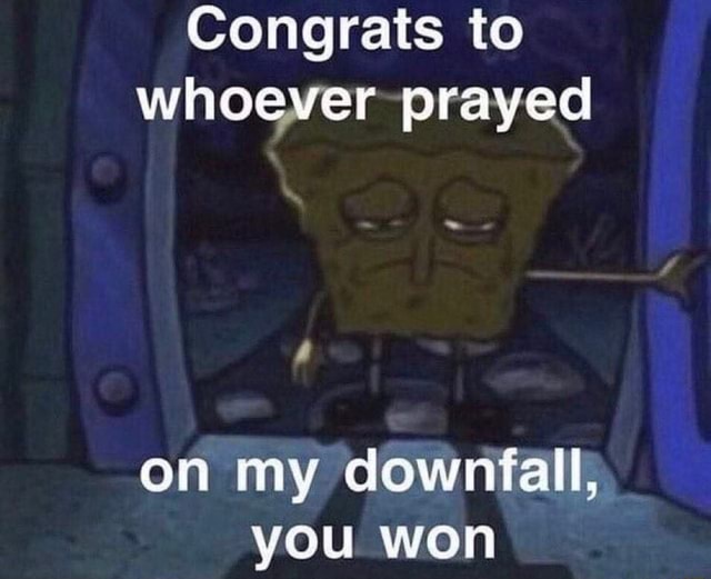 Congrats To Whoever Prayed On My Downfall You Won Ifunny