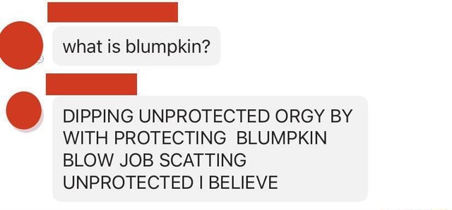 What Is Blumpkin DIPPING UNPROTECTED ORGY BY WITH PROTECTING BLUMPKIN